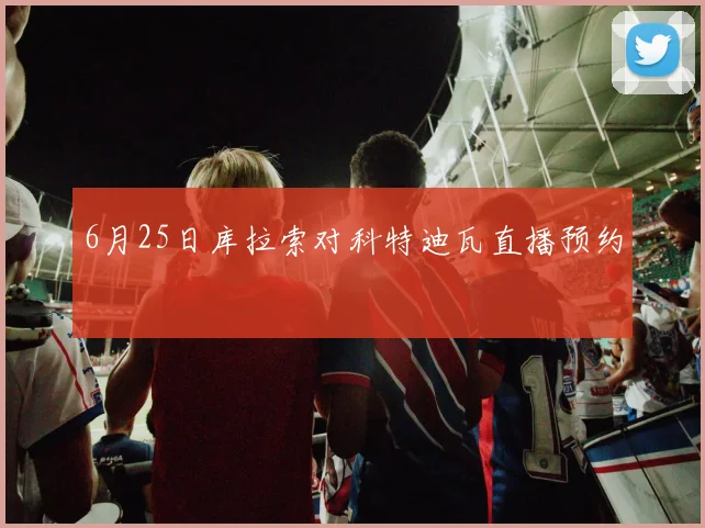 6月25日库拉索对科特迪瓦直播预约