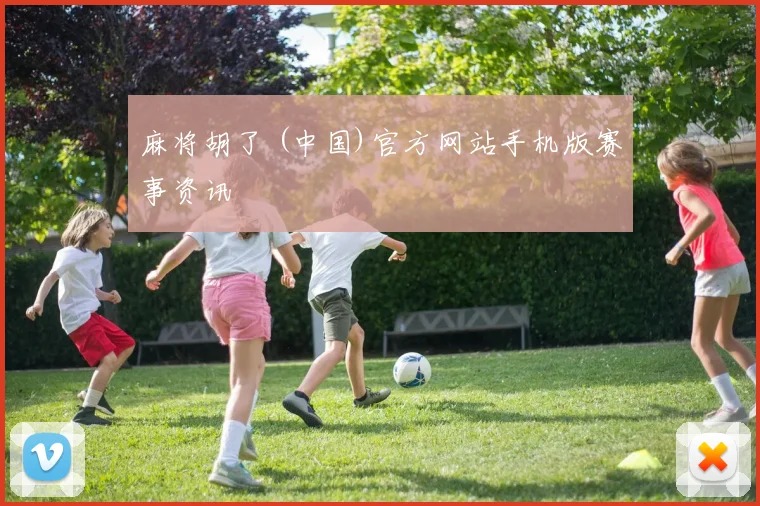 麻将胡了 (中国)官方网站手机版赛事资讯