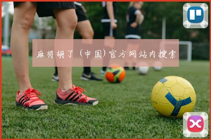 麻将胡了 (中国)官方网站内搜索