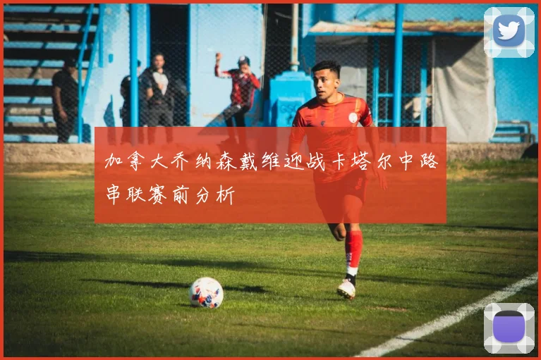 加拿大乔纳森戴维迎战卡塔尔中路串联赛前分析