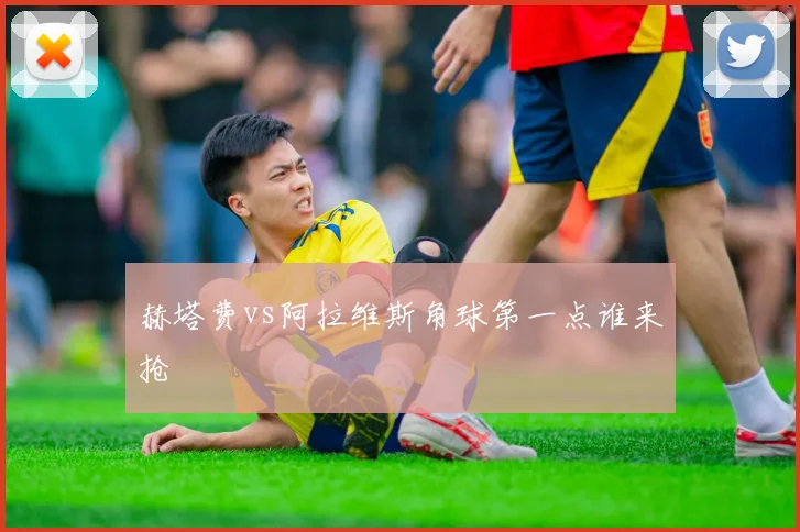 赫塔费vs阿拉维斯角球第一点谁来抢