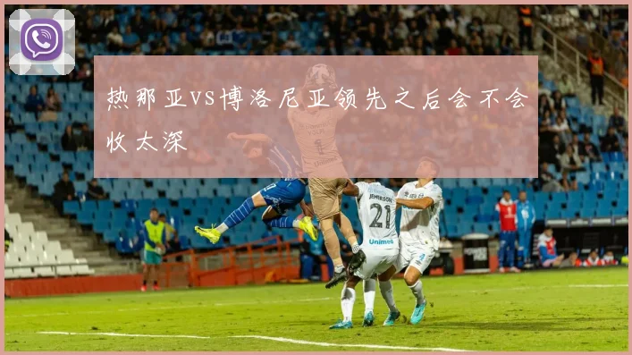 热那亚vs博洛尼亚领先之后会不会收太深