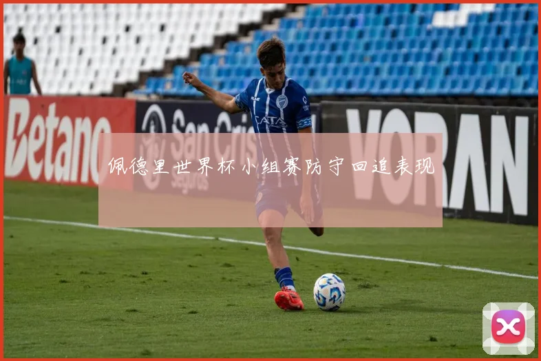 佩德里世界杯小组赛防守回追表现